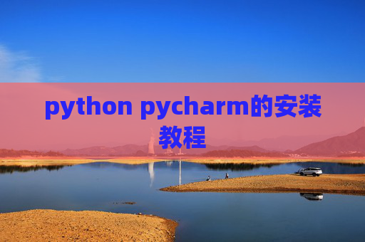 python pycharm的安装教程 python pycharm的安装教程